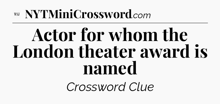 Actor for whom the London theater award is named - WSJ Crossword