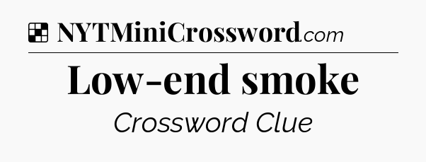 Solution: Low-end smoke - NYT Crossword