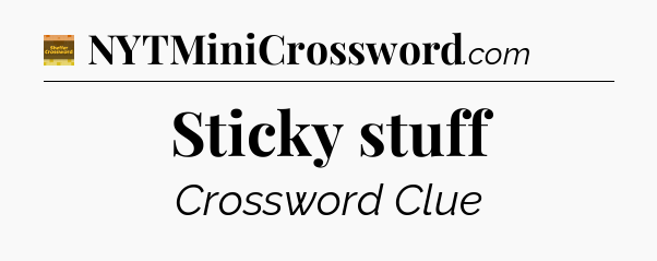 Sticky stuff crossword clue Eugene Sheffer