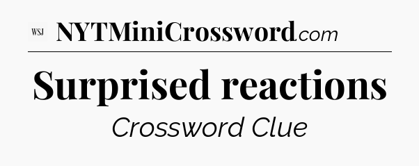 Surprised reactions - WSJ Crossword