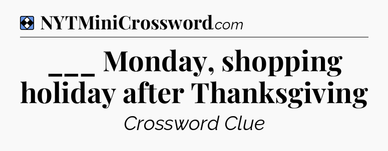 Solution: ___ Monday, shopping holiday after Thanksgiving - NYT Mini Crossword
