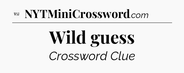 Wild guess - WSJ Crossword
