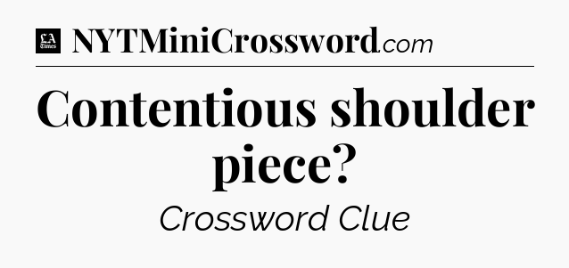 Contentious shoulder piece - LA Times Crossword