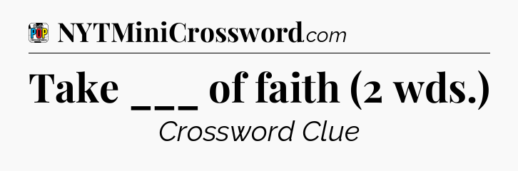Take ___ of faith (2 wds.) Crossword Clue