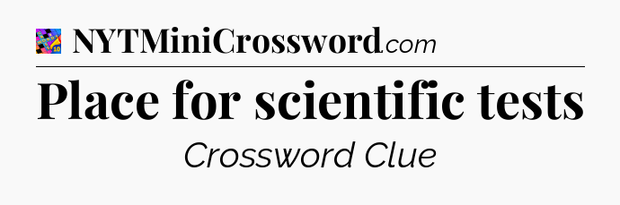 Place for scientific tests Crossword Clue