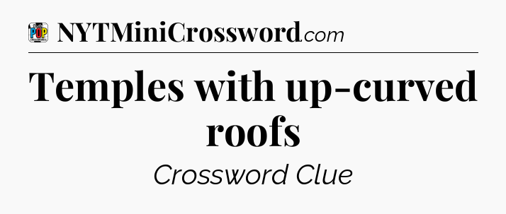 Temples with up-curved roofs Crossword Clue