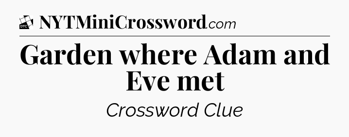 Garden where Adam and Eve met - Daily Themed Classic Crossword