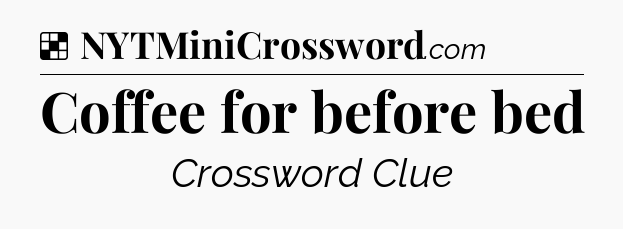 Solution: Coffee for before bed - NYT Crossword
