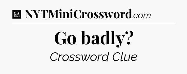 Go badly - LA Times Crossword