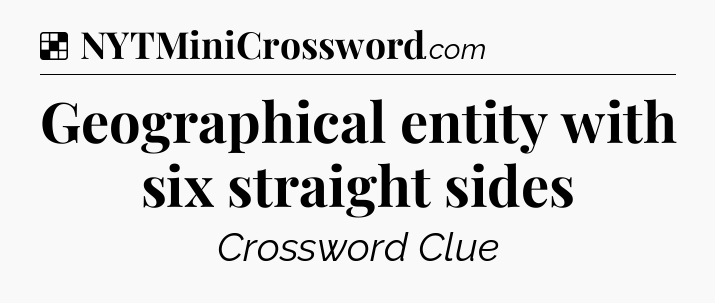 Solution: Geographical entity with six straight sides - NYT Crossword
