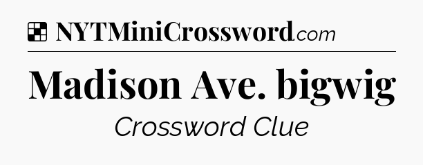 Solution: Madison Ave. bigwig - NYT Crossword