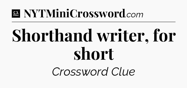 Shorthand writer, for short - LA Times Crossword