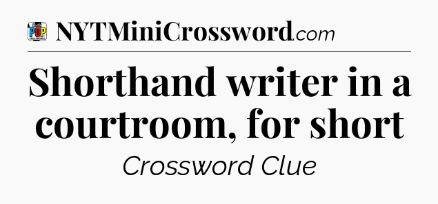Shorthand writer in a courtroom, for short Crossword Clue