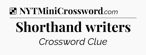 Solution: Shorthand writers - NYT Crossword