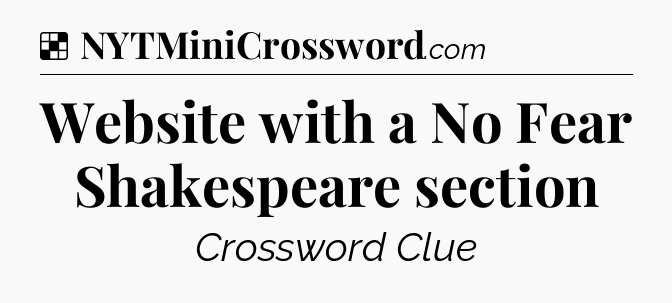 Solution: Website with a No Fear Shakespeare section - NYT Crossword