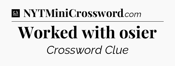Worked with osier - LA Times Crossword