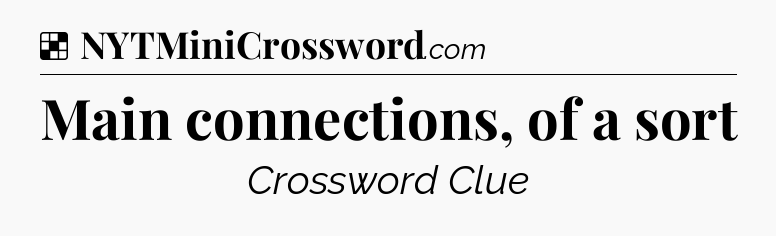 Solution: Main connections, of a sort - NYT Crossword