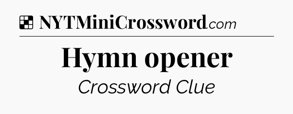 Solution: Hymn opener - NYT Crossword