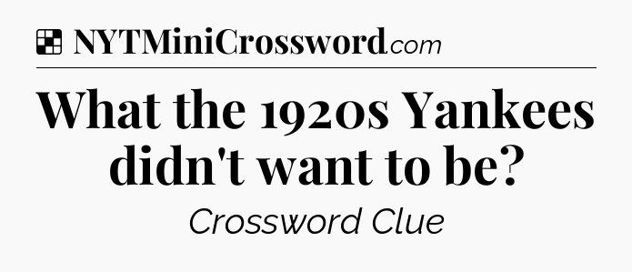 Solution: What the 1920s Yankees didn't want to be - NYT Crossword