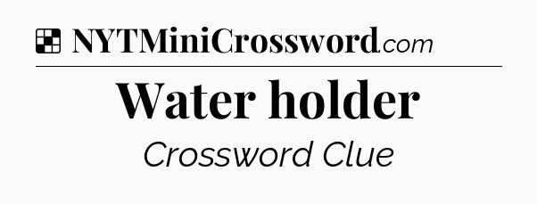 Solution: Water holder - NYT Crossword