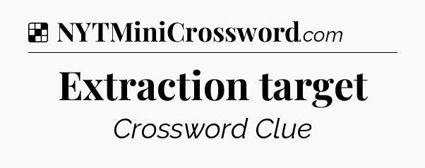 Solution: Extraction target - NYT Crossword