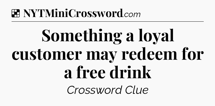 Solution: Something a loyal customer may redeem for a free drink - NYT Crossword