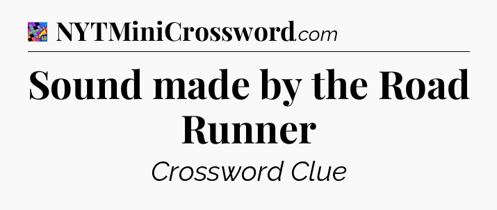Sound made by the Road Runner Crossword Clue