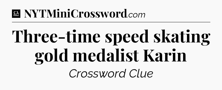 Three-time speed skating gold medalist Karin - LA Times Crossword