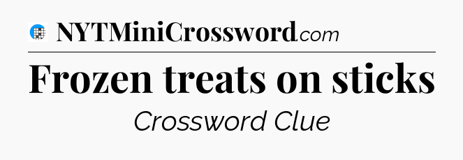 Frozen treats on sticks Crossword Clue