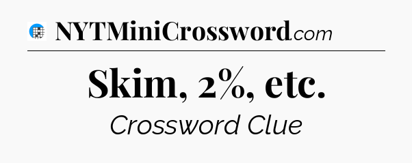 Skim, 2%, etc Crossword Clue