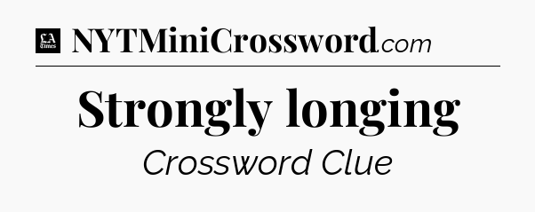 Strongly longing - LA Times Crossword