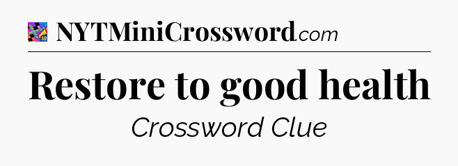 Restore to good health Crossword Clue
