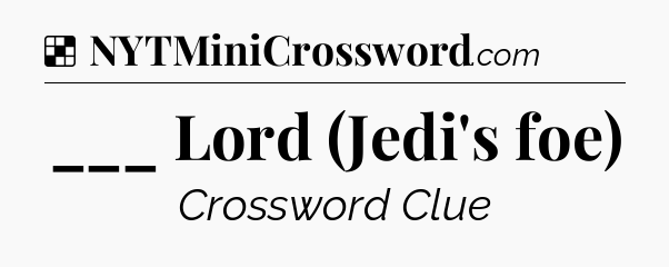 Solution: ___ Lord (Jedi's foe) - NYT Crossword