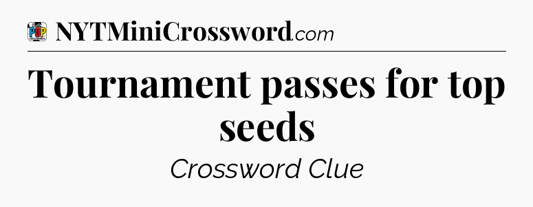 Tournament passes for top seeds Crossword Clue