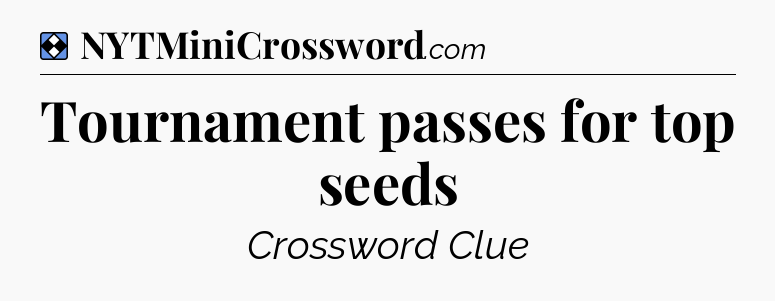 Solution: Tournament passes for top seeds - NYT Mini Crossword