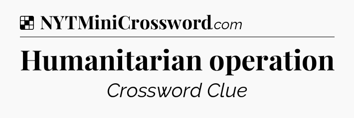 Solution: Humanitarian operation - NYT Crossword