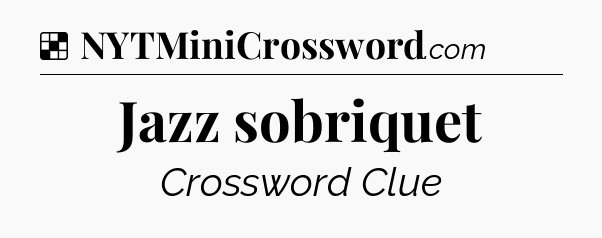 Solution: Jazz sobriquet - NYT Crossword