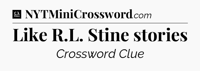 Like R.L. Stine stories - LA Times Crossword
