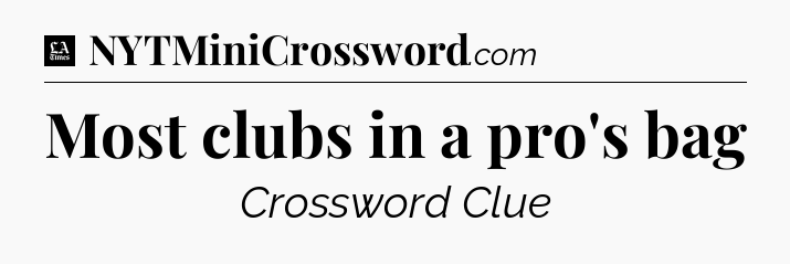 Most clubs in a pro's bag - LA Times Crossword
