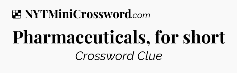 Pharmaceuticals, for short NYT Crossword