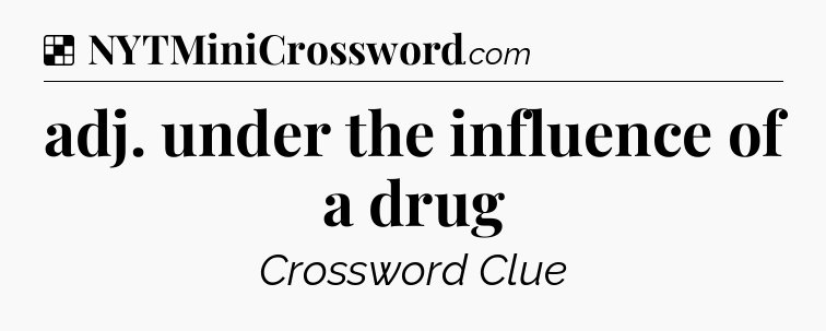 Solution: adj. under the influence of a drug - NYT Crossword