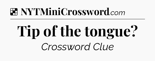 Solution: Tip of the tongue - NYT Crossword