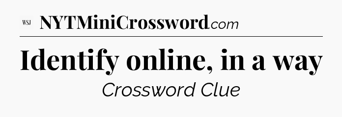 Identify online, in a way - WSJ Crossword