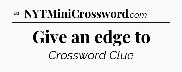 Give an edge to - WSJ Crossword