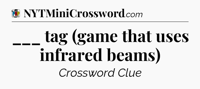___ tag (game that uses infrared beams) Crossword Clue