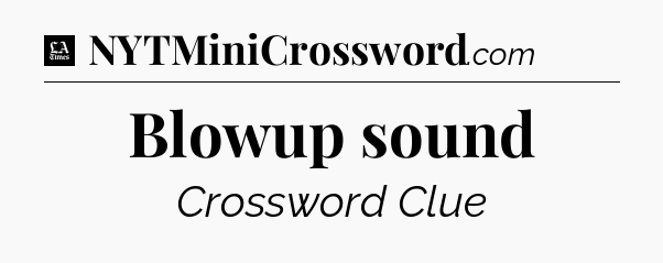 Blowup sound - LA Times Crossword