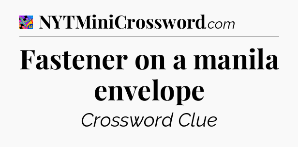 Fastener on a manila envelope Crossword Clue
