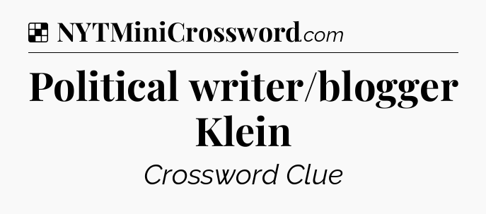 Solution: Political writer/blogger Klein - NYT Crossword