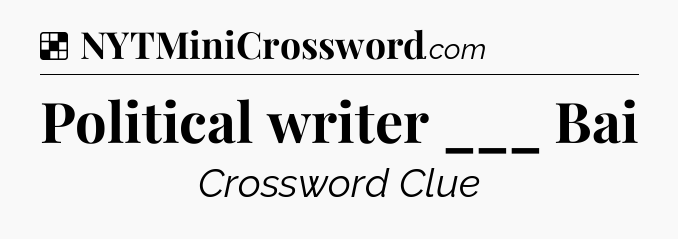 Solution: Political writer ___ Bai - NYT Crossword