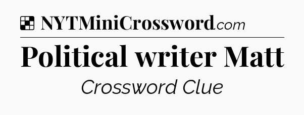 Solution: Political writer Matt - NYT Crossword